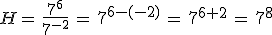 H=\,\frac{7^6}{7^{-2}}\,=\,7^{6-(-2)}\,=\,7^{6%2B2}\,=\,7^8