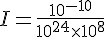 I=\frac{10^{-10}}{10^{24}\times  10^8}