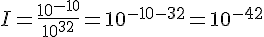 I=\frac{10^{-10}}{10^{32}}=10^{-10-32}=10^{-42}