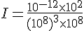 I=\frac{10^{-12}\times  10^2}{(10^8)^3\times  10^8}