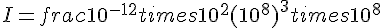 I=frac{10^{-12}times  10^2}{(10^8)^3times  10^8}