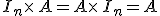 I_n\times  \,A=A\times  \,I_n=A