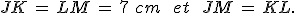 JK\,=\,LM\,=\,7\%2C\,cm\,\quad\,et\,\quad\,JM\,=\,KL.