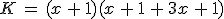 K\,=\,(x\,%2B\,1)(x\,%2B\,1\,%2B\,3x\,%2B\,1)