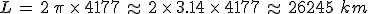 L\,=\,2\,\pi\,\times  \,4177\,\approx\,2\,\times  \,3.14\,\times  \,4177\,\approx\,26245\,\,km