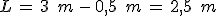 L\,=\,3\,\%2C\,m\,-\,0%2C5\,\%2C\,m\,=\,2%2C5\,\%2C\,m