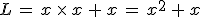 L\,=\,x\,\times  \,x\,%2B\,x\,=\,x^2\,%2B\,x