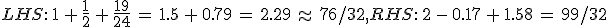 LHS%3A\,1\,%2B\,\frac{1}{2}\,%2B\,\frac{19}{24}\,=\,1.5\,%2B\,0.79\,=\,2.29\,\approx\,76%2F32%2C%0D%0ARHS%3A\,2\,-\,0.17\,%2B\,1.58\,=\,99%2F32