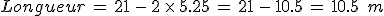 Longueur\,=\,21\,-\,2\,\times  \,5.25\,=\,21\,-\,10.5\,=\,10.5\,\%2C\,m