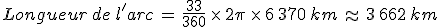 Longueur\,de\,l'arc\,=\,\frac{33}{360}\,\times  \,2\pi\,\times  \,6\%2C370\%2Ckm\,\approx\,3\%2C662\%2Ckm