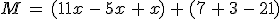 M\,=\,(11x\,-\,5x\,%2B\,x)\,%2B\,(7\,%2B\,3\,-\,21)