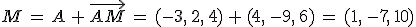 M\,=\,A\,%2B\,\vec{AM}\,=\,(-3%2C\,2%2C\,4)\,%2B\,(4%2C\,-9%2C\,6)\,=\,(1%2C\,-7%2C\,10)