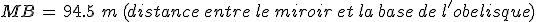 MB\,=\,94.5\,\,m\,(distance\,entre\,le\,miroir\,et\,la\,base\,de\,l'obelisque)