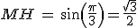 MH\,=\,sin(\frac{\pi}{3})=\frac{\sqrt{3}}{2}