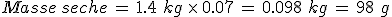 Masse\,seche\,=\,1.4\%2C\,kg\,\times  \,0.07\,=\,0.098\%2C\,kg\,=\,98\%2C\,g