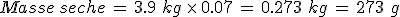 Masse\,seche\,=\,3.9\%2C\,kg\,\times  \,0.07\,=\,0.273\%2C\,kg\,=\,273\%2C\,g