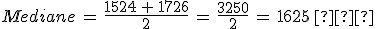 Mediane\,=\,\frac{1524\,%2B\,1726}{2}\,=\,\frac{3250}{2}\,=\,1625\%2C%E2%82%AC