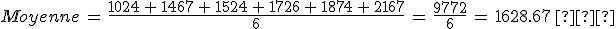 Moyenne\,=\,\frac{1024\,%2B\,1467\,%2B\,1524\,%2B\,1726\,%2B\,1874\,%2B\,2167}{6}\,=\,\frac{9772}{6}\,=\,1628.67\%2C%E2%82%AC
