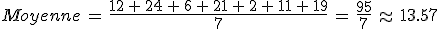 Moyenne\,=\,\frac{12\,%2B\,24\,%2B\,6\,%2B\,21\,%2B\,2\,%2B\,11\,%2B\,19}{7}\,=\,\frac{95}{7}\,\approx\,13.57