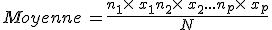 Moyenne\,=\frac{n_1\times  \,x_1+n_2\times  \,x_2+...+n_p\times  \,x_p}{N}