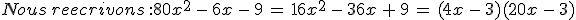Nous\,reecrivons\,%3A%0D%0A80x^2\,-\,6x\,-\,9\,=\,16x^2\,-\,36x\,%2B\,9\,=\,(4x\,-\,3)(20x\,-\,3)