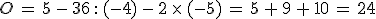 O\,=\,5\,-\,36\,: \,(-4)\,-\,2\,\times  \,(-5)\,=\,5\,%2B\,9\,%2B\,10\,=\,24