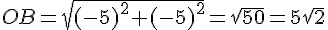 OB=sqrt{(-5)^2+(-5)^2}=sqrt{50}=5sqrt{2}