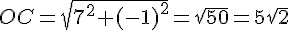OC=sqrt{7^2+(-1)^2}=sqrt{50}=5sqrt{2}