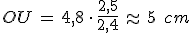OU\,=\,4%2C8\,\cdot\,\frac{2%2C5}{2%2C4}\,\approx\,5\,\%2C\,cm