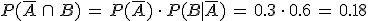 P(\overline{A}\,\cap\,B)\,=\,P(\overline{A})\,\cdot\,P(B%7C\overline{A})\,=\,0.3\,\cdot\,0.6\,=\,0.18