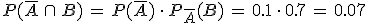 P(\overline{A}\,\cap\,B)\,=\,P(\overline{A})\,\cdot\,P_{\overline{A}}(B)\,=\,0.1\,\cdot\,0.7\,=\,0.07