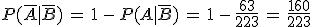 P(\overline{A}%7C\overline{B})\,=\,1\,-\,P(A%7C\overline{B})\,=\,1\,-\,\frac{63}{223}\,=\,\frac{160}{223}
