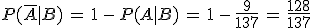 P(\overline{A}%7CB)\,=\,1\,-\,P(A%7CB)\,=\,1\,-\,\frac{9}{137}\,=\,\frac{128}{137}