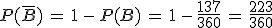 P(\overline{B})\,=\,1\,-\,P(B)\,=\,1\,-\,\frac{137}{360}\,=\,\frac{223}{360}