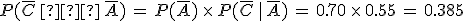P(\overline{C}\,%E2%88%A9\,\overline{A})\,=\,P(\overline{A})\,\times  \,P(\overline{C}\,%7C\,\overline{A})\,=\,0.70\,\times  \,0.55\,=\,0.385