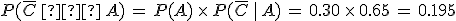 P(\overline{C}\,%E2%88%A9\,A)\,=\,P(A)\,\times  \,P(\overline{C}\,%7C\,A)\,=\,0.30\,\times  \,0.65\,=\,0.195