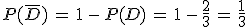 P(\overline{D})\,=\,1\,-\,P(D)\,=\,1\,-\,\frac{2}{3}\,=\,\frac{1}{3}