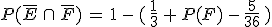 P(\overline{E}\,\cap\,\overline{F})\,=\,1\,-\,(\,\frac{1}{3}\,%2B\,P(F)\,-\,\frac{5}{36}\,)
