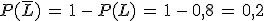 P(\overline{L})\,=\,1\,-\,P(L)\,=\,1\,-\,0%2C8\,=\,0%2C2