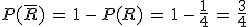 P(\overline{R})\,=\,1\,-\,P(R)\,=\,1\,-\,\frac{1}{4}\,=\,\frac{3}{4}