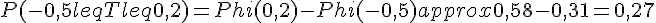 P(-0{,}5leq~Tleq~0{,}2)=Phi(0{,}2)-Phi(-0{,}5)approx0{,}58-0{,}31=0{,}27