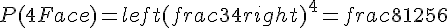 P(4~Face)=left(frac{3}{4}right)^4=frac{81}{256}