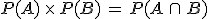 P(A)\,\times  \,P(B)\,=\,P(A\,\cap\,B)