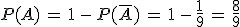 P(A)\,=\,1\,-\,P(\overline{A})\,=\,1\,-\,\frac{1}{9}\,=\,\frac{8}{9}