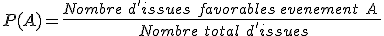 P(A)=\frac{Nombre\, d'issues\, favorables\,evenement\, A }{ Nombre\, total \,d'issues}