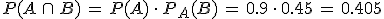 P(A\,\cap\,B)\,=\,P(A)\,\cdot\,P_A(B)\,=\,0.9\,\cdot\,0.45\,=\,0.405