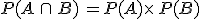 P(A\,\cap\,B)\,=P(A)\times  \,P(B)