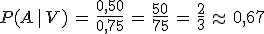 P(A\,\mid\,V)\,=\,\frac{0{%2C}50}{0{%2C}75}\,=\,\frac{50}{75}\,=\,\frac{2}{3}\,\approx\,0{%2C}67