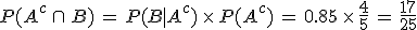 P(A^c\,\cap\,B)\,=\,P(B%7CA^c)\,\times  \,P(A^c)\,=\,0.85\,\times  \,\frac{4}{5}\,=\,\frac{17}{25}