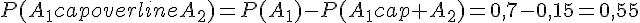 P(A_1capoverline{A_2})=P(A_1)-P(A_1cap A_2)=0{,}7-0{,}15=0{,}55